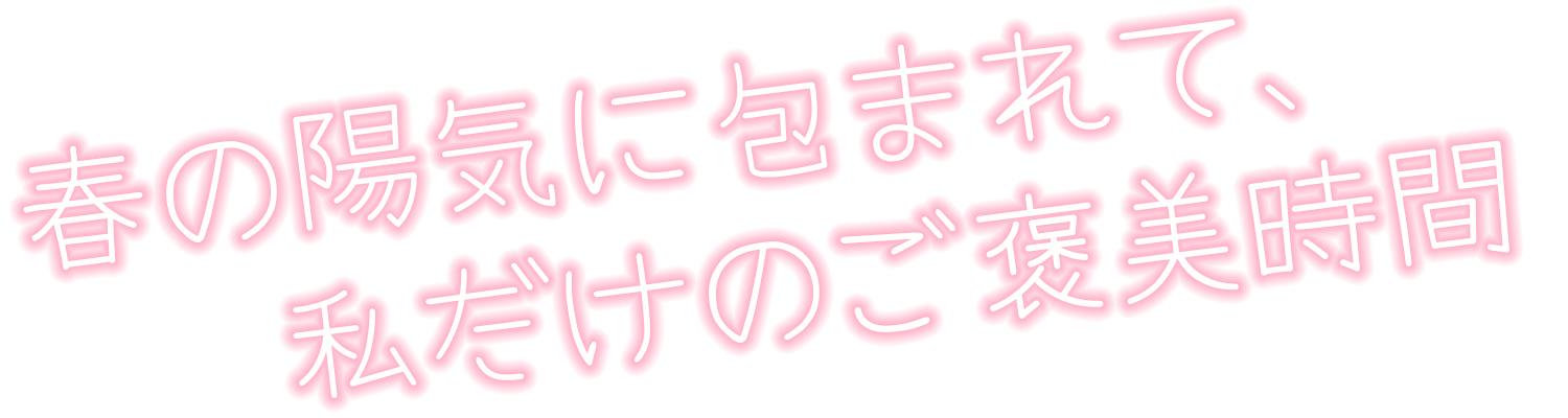 春の陽気に包まれて、私だけのご褒美時間
